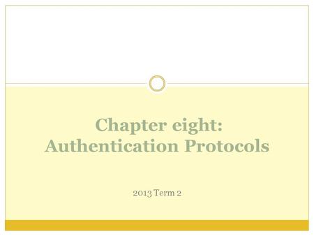 Chapter eight: Authentication Protocols 2013 Term 2.