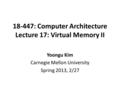 18-447: Computer Architecture Lecture 17: Virtual Memory II Yoongu Kim Carnegie Mellon University Spring 2013, 2/27.