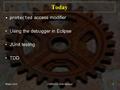 Today protected access modifier Using the debugger in Eclipse JUnit testing TDD Winter 2016CMPE212 - Prof. McLeod1.