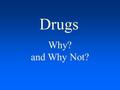 Drugs Why? and Why Not? What drugs are most commonly used in the United States? 1. Tobacco 2. Alcohol 3. Marijuana (a distant third)