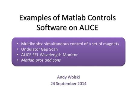 Examples of Matlab Controls Software on ALICE Andy Wolski 24 September 2014 Multiknobs: simultaneous control of a set of magnets Undulator Gap Scan ALICE.