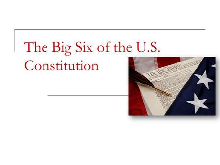 The Big Six of the U.S. Constitution