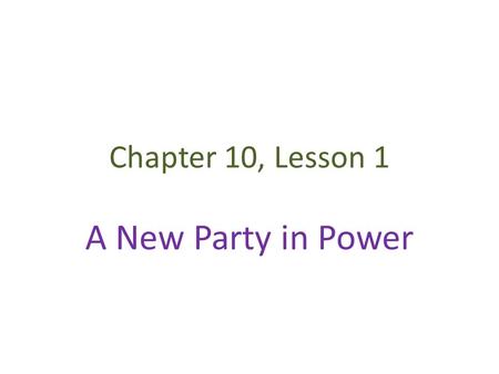 Chapter 10, Lesson 1 A New Party in Power Election of 1800 Federalists support John Adams for 2 nd term and Charles Pinckney as VP Dem-Republicans support.