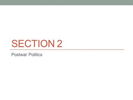 SECTION 2 Postwar Politics. Truman Faces Problems at Home. During WWII government controlled wages and prices for goods. After the war there difficulty.