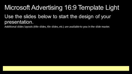 Microsoft Advertising 16:9 Template Light Use the slides below to start the design of your presentation. Additional slides layouts (title slides, tile.