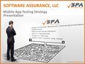 Presentation www.sp-assurance.com As presented June 9, 2014 Mobile App Testing Strategy SOFTWARE ASSURANCE, LLC.