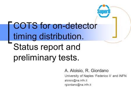 COTS for on-detector timing distribution. Status report and preliminary tests. A. Aloisio, R. Giordano University of Naples ‘Federico II’ and INFN