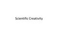 Scientific Creativity. Model of Scientific Creativity Hu & Adey (2002) Definition: a kind of intellectual trait or ability producing or potentially producing.