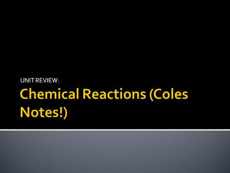 UNIT REVIEW:.  Chemicals & Their Properties  Chemicals & Their Reactions  Acids & Bases.