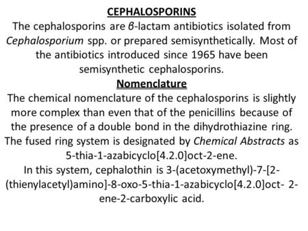 CEPHALOSPORINS The cephalosporins are β-lactam antibiotics isolated from Cephalosporium spp. or prepared semisynthetically. Most of the antibiotics introduced.