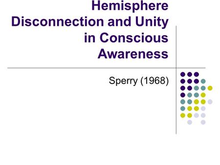 Hemisphere Disconnection and Unity in Conscious Awareness Sperry (1968)