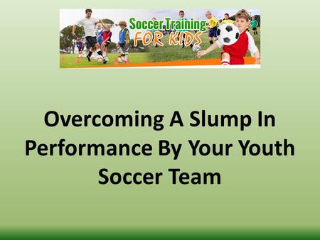 Overcoming A Slump In Performance By Your Youth Soccer Team.