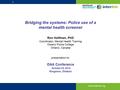 Www.interrai.org Bridging the systems: Police use of a mental health screener Ron Hoffman, PhD Coordinator, Mental Health Training Ontario Police College.