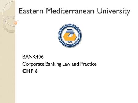 Eastern Mediterranean University BANK406 Corporate Banking Law and Practice CHP 6.