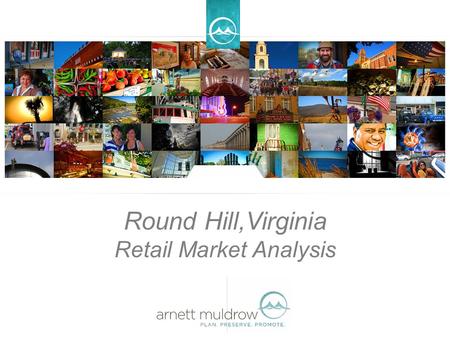 Round Hill,Virginia Retail Market Analysis. Today’s Meeting Process to Date Trade Area Definition Trade Area Demographics Market Analysis Leakage Retail.