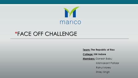 *FACE OFF CHALLENGE Team: The Republic of Rau College: IIM Indore Members: Ganesh Babu Krishnakant Patidar Rahul Morey Shrey Singh.