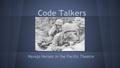 Code Talkers Navajo Heroes in the Pacific Theatre.