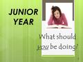 JUNIOR YEAR What should you be doing? 1. Junior Advisors A-KContreras L-ZZeper Mrs. Willis- Career Center Mrs. Shawver -Secretary 2.