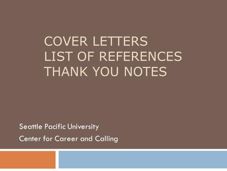 COVER LETTERS LIST OF REFERENCES THANK YOU NOTES Seattle Pacific University Center for Career and Calling.