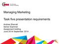 Managing Marketing Task five presentation requirements Andrew Sherratt Senior Examiner Assignment briefing June 2014/ September 2014.