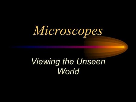 Microscopes Viewing the Unseen World. Microscopes Devices that produce magnified images of structures that are too small to see with the unaided eye.