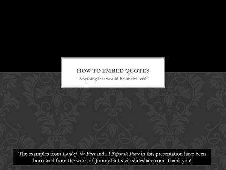 “Anything less would be uncivilized” The examples from Lord of the Flies and A Separate Peace in this presentation have been borrowed from the work of.