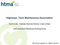 Highways Term Maintenance Association David Craik – Highway Services Director, Colas Limited Improvements & Efficiencies Working Group.