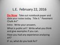 L.E. February 22, 2016 Do Now : Take out notebook paper and date your notes today. Title it “ Pavement Chalk Art” Intro: Write your answers. What is public.