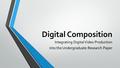 Digital Composition Integrating Digital Video Production into the Undergraduate Research Paper.