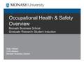 Occupational Health & Safety Overview Monash Business School Graduate Research Student Induction Sally Hibbert OHS Advisor Monash Business School.