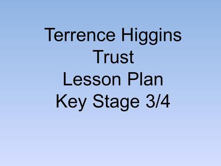 Terrence Higgins Trust Lesson Plan Key Stage 3/4.