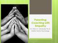 Parenting: Coaching with Empathy Dr. Kristy M. Vanacore, Psy.D. Holistic Family Psychology.