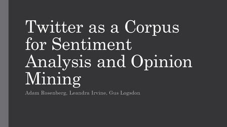 Twitter as a Corpus for Sentiment Analysis and Opinion Mining