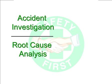 Accident Investigation Root Cause Analysis Accident Investigation Root Cause Analysis.