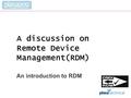 A discussion on Remote Device Management(RDM) An introduction to RDM.