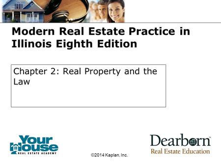 Modern Real Estate Practice in Illinois Eighth Edition Chapter 2: Real Property and the Law ©2014 Kaplan, Inc.