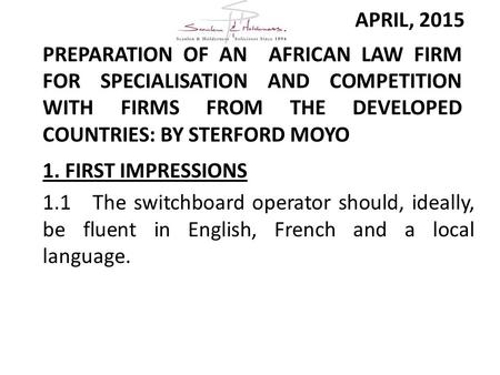 PREPARATION OF AN AFRICAN LAW FIRM FOR SPECIALISATION AND COMPETITION WITH FIRMS FROM THE DEVELOPED COUNTRIES: BY STERFORD MOYO 1. FIRST IMPRESSIONS 1.1The.