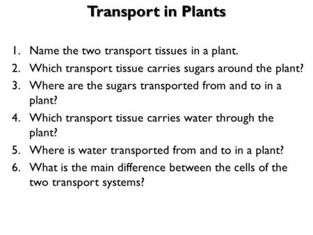 Transport in Plants Name the two transport tissues in a plant.