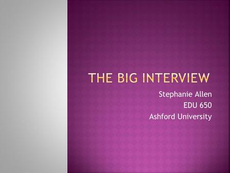 Stephanie Allen EDU 650 Ashford University.  My name is Stephanie Allen. I have a Bachelor’s Degree in Human Development and Family Studies along with.