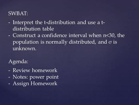 SWBAT: -Interpret the t-distribution and use a t- distribution table -Construct a confidence interval when n