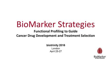 BioMarker Strategies biotrinity 2016 London April 25-27 Functional Profiling to Guide Cancer Drug Development and Treatment Selection.