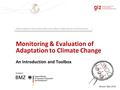 Monitoring & Evaluation of Adaptation to Climate Change Open toolbox in full screen mode to be able to make full use of all functions! An Introduction.