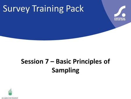 Survey Training Pack Session 7 – Basic Principles of Sampling.