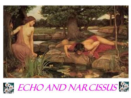 Echo and Narcissus. What is a myth? Myths are ancient stories that teach a lesson and usually explain how things came to be The characters represent metaphors.