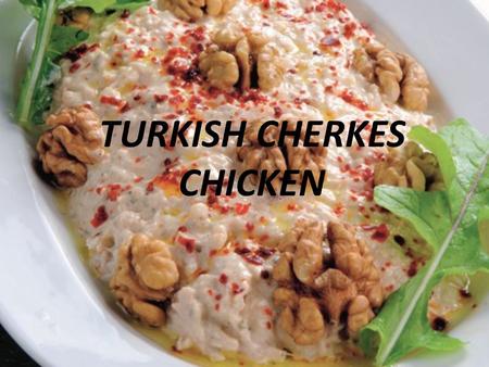 TURKISH CHERKES CHICKEN. Ingredients Chicken breast, skinless, boneless -- 3 pounds Water -- 4 cups Salt -- 2 teaspoons Olive oil -- 3 tablespoons Onion,