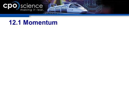 12.1 Momentum. Chapter 12 Objectives  Calculate the linear momentum of a moving object given the mass and velocity.  Describe the relationship between.