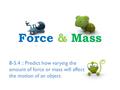 Force & Mass 8-5.4 :: Predict how varying the amount of force or mass will affect the motion of an object.