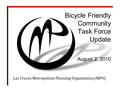 Las Cruces Metropolitan Planning Organization (MPO) Bicycle Friendly Community Task Force Update August 2, 2010.