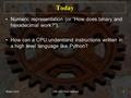 Winter 2016CISC101 - Prof. McLeod1 Today Numeric representation (or “How does binary and hexadecimal work?”). How can a CPU understand instructions written.