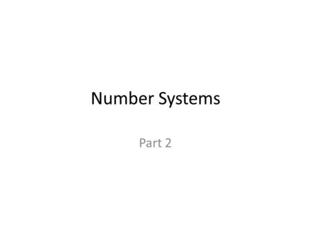 Number Systems Part 2. Counting in Binary DecimalBinary 00 11 210 311 4100 5101 6110 7111 81000 91001 101010 111011 121100 131101 141110 151111 1610000.